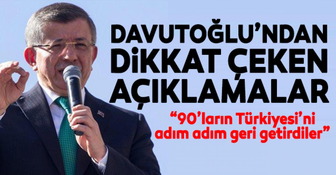 Ahmet Davutoğlu: 90'ların Türkiyesi'ni adım adım geri getirdiler