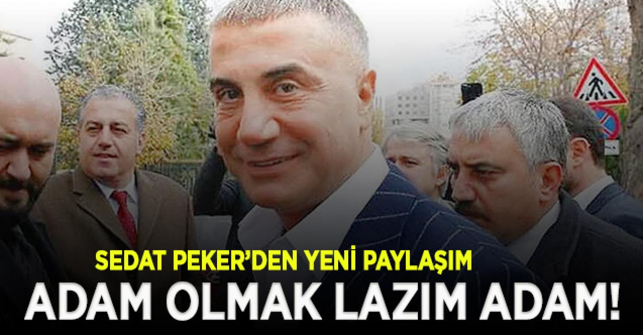 Sedat Peker'den yeni paylaşım: Adam olmak lazım adam!