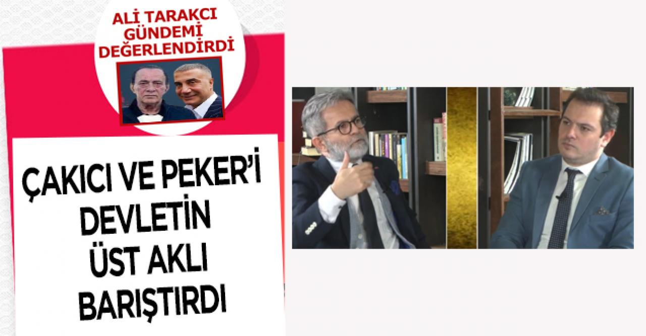 Ali Tarakcı: Alaattin Çakıcı ile Sedat Peker cephesinde yaşananlar sürpriz değil