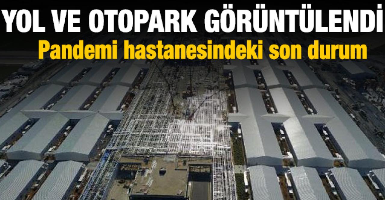 Pandemi hastanesinin yol ve otoparkları havadan görüntülendi