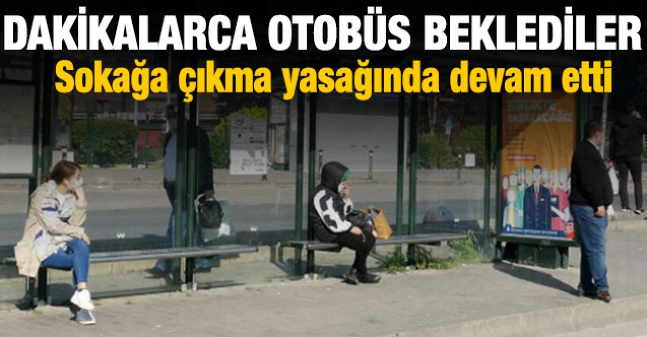 Sokağa çıkma yasağında dakikalarca otobüs beklediler