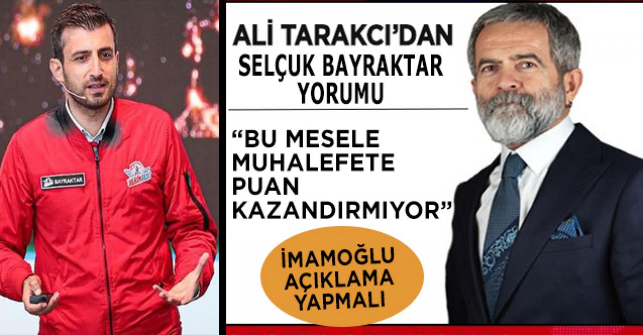 Ali Tarakcı'dan Selçuk Bayraktar yorumu: Ekrem İmamoğlu açıklama yapmalı