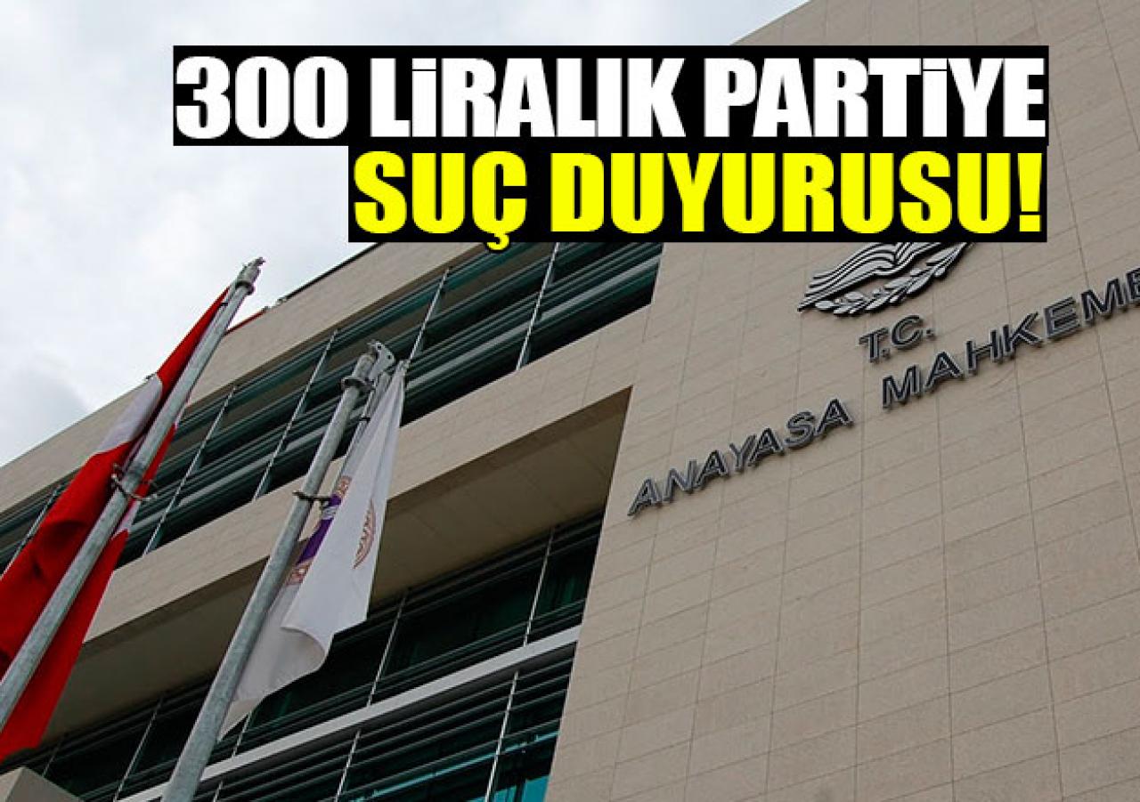 300 liralık partiye suç duyurusu