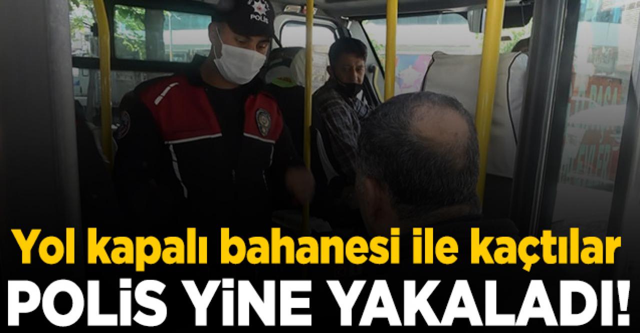 Yol kapalı bahanesi ile güzergah değiştirdiler ama polis yine yakaladı