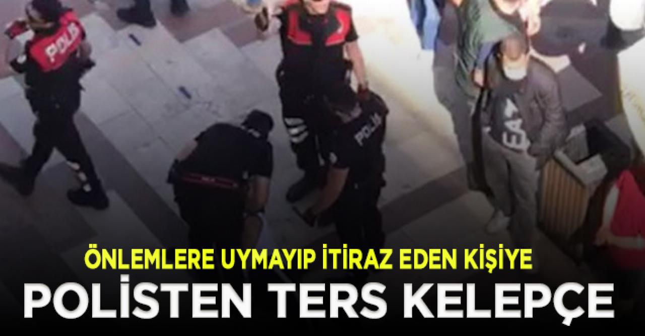 Maske takmayıp kurallara itiraz eden vatandaşa polisten ters kelepçe