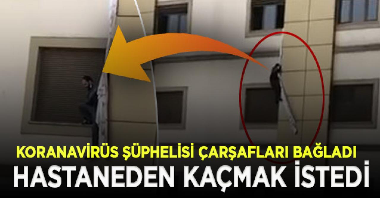 Koranavirüs şüphelisi çarşafları bağlayıp hastaneden kaçmak istedi