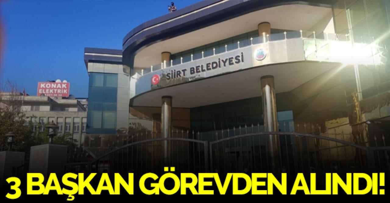 Siirt, Baykan ve Kurtalan Belediye Başkanları görevden alındı