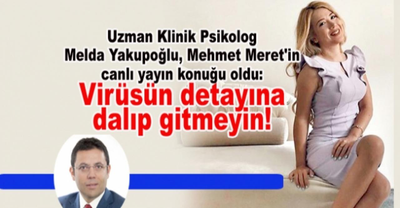 Uzman Klinik Psikolog Melda Yakupoğlu: Virüsün detayına dalıp gitmeyin!