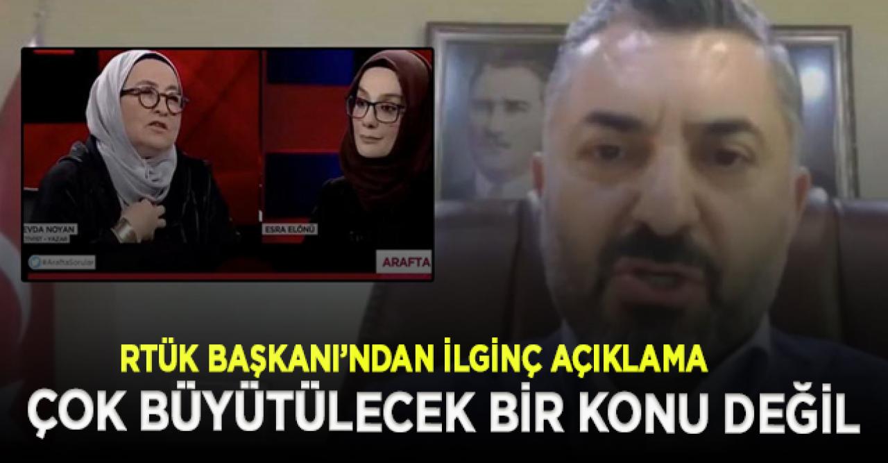 RTÜK Başkanı'ndan Sevda Noyan açıklaması: Büyütülecek bir konu değil