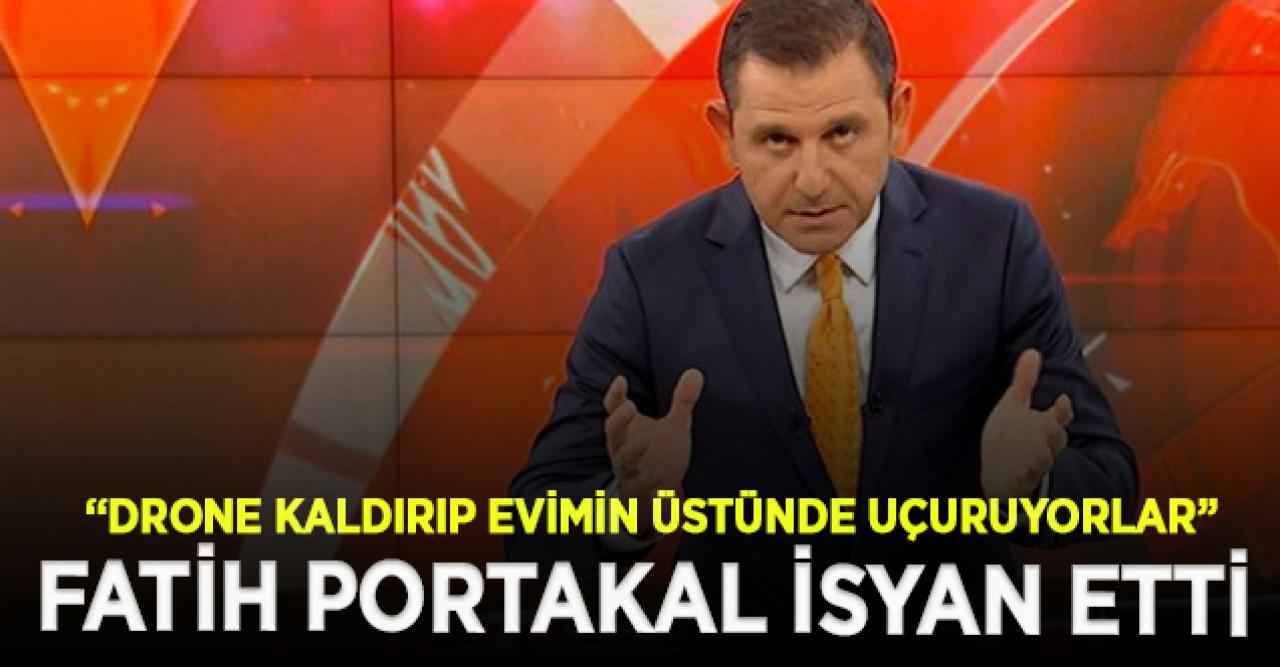 Fatih Portakal: Drone kaldırıp evimin üstünde uçuruyorlar