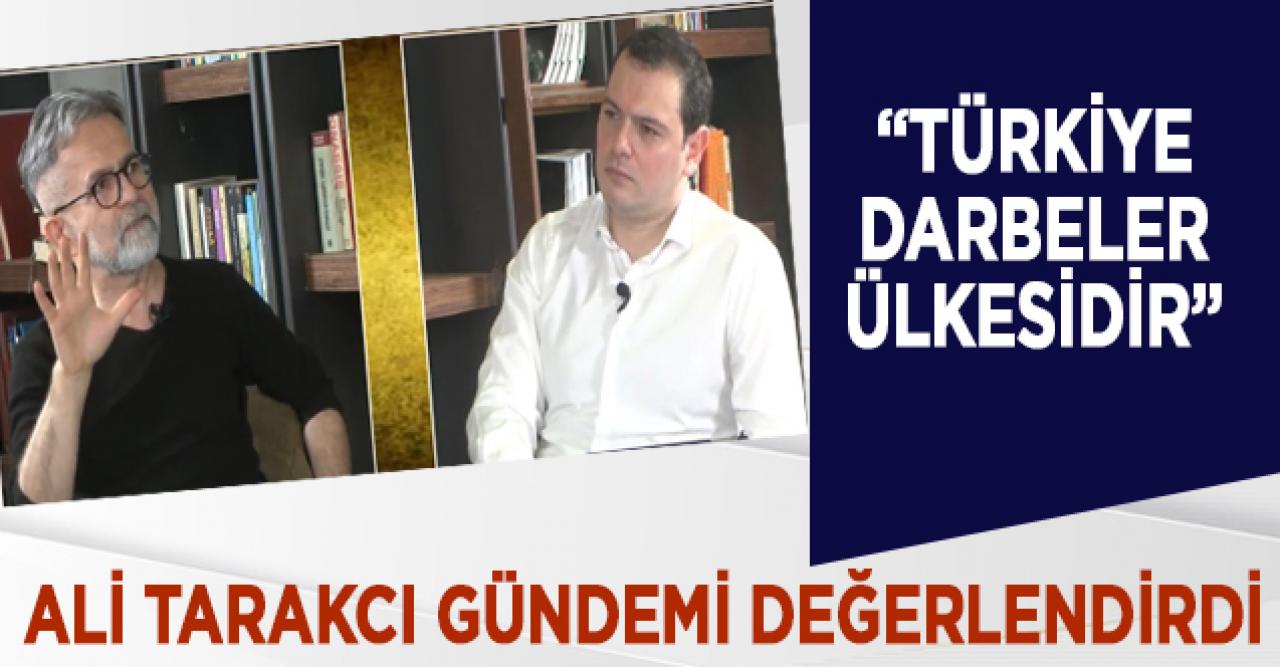 Ali Tarakcı: Türkiye darbeler ülkesidir