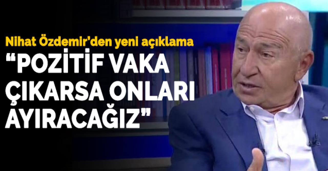 TFF Başkanı Nihat Özdemir: Pozitif vaka çıkarsa onları ayırıp yola devam edeceğiz