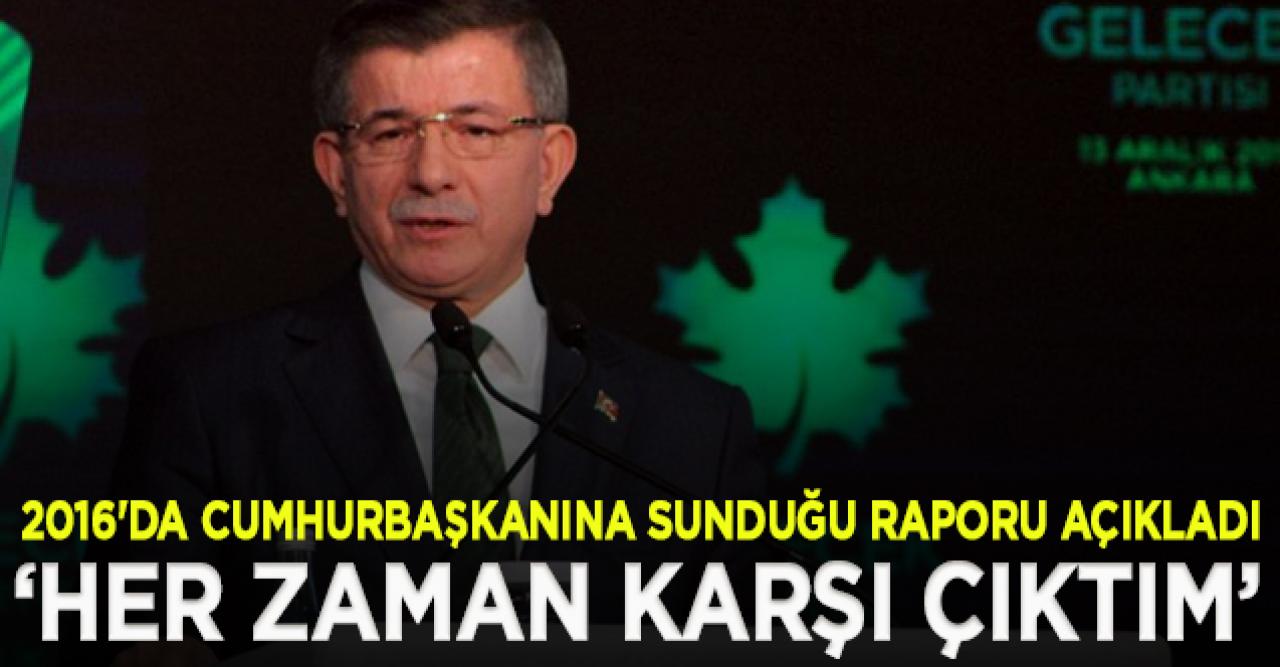 Davutoğlu 2016'da Erdoğan'a sunduğu raporu açıkladı