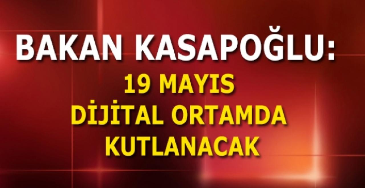 Bakan Kasapoğlu: 19 Mayıs dijital ortamda kutlanacak