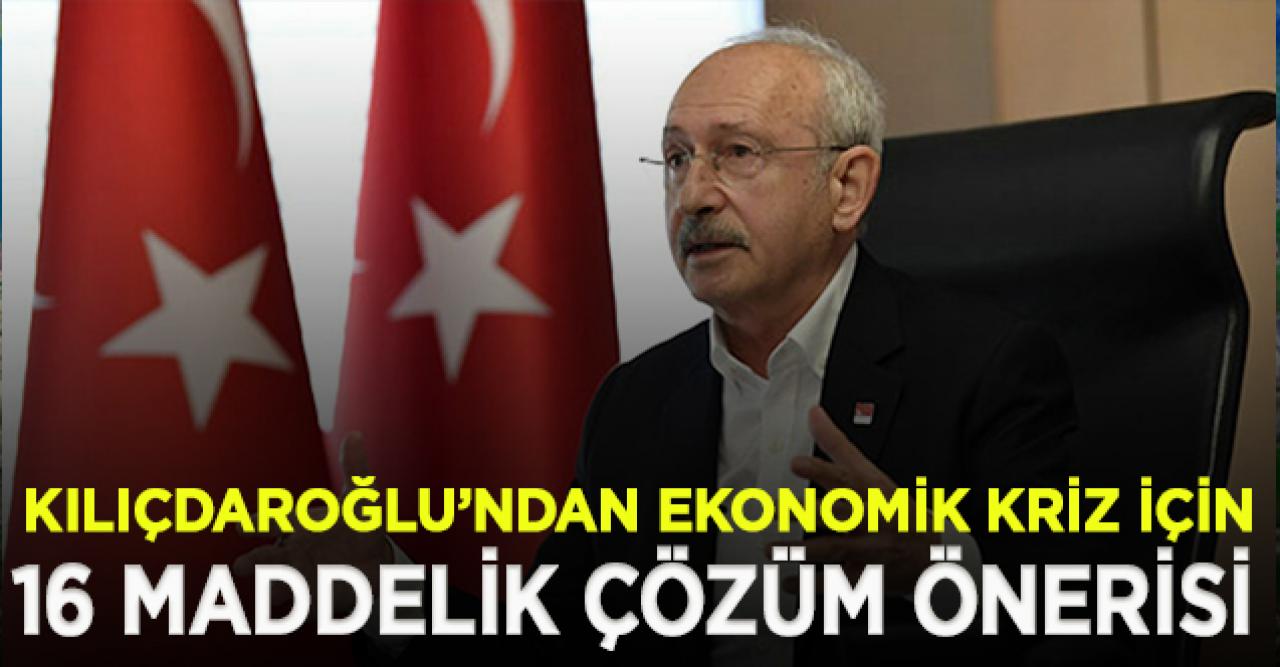 Kılıçdaroğlu'ndan ekonomik krizden çıkış için 16 maddelik öneri