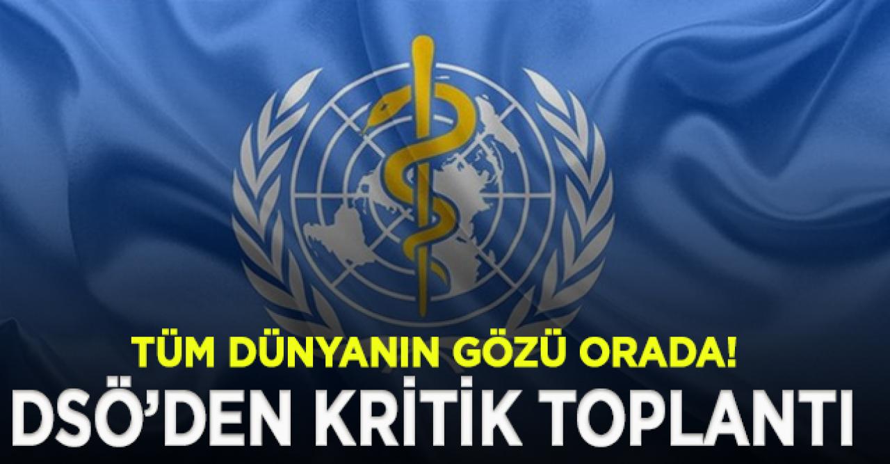 Tüm dünyanın gözü bu toplantıda: Dünya Sağlık Örgütü toplandı