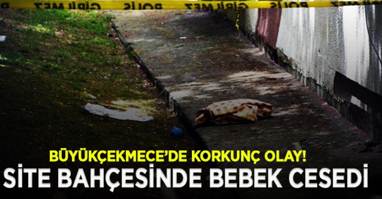 Büyükçekmece'de korkunç olay! Bahçede bebek cesedi bulundu