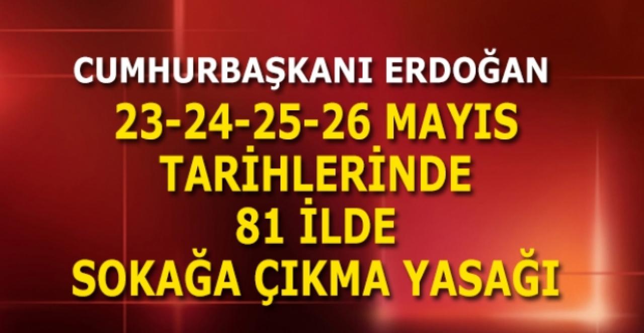 Son dakika... Erdoğan: Bayramda 81 ilde sokağa çıkma yasağı uygulanacak