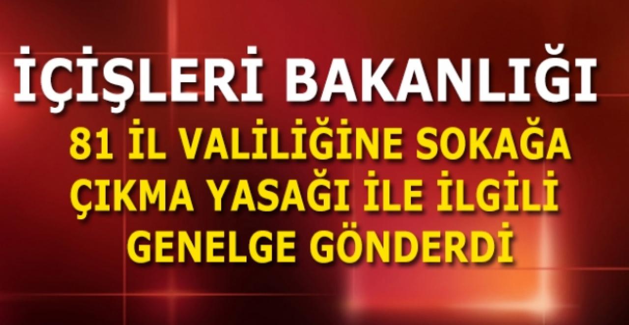 İçişleri Bakanlığı'ndan 81 il valiliğine sokağa çıkma yasağı genelgesi