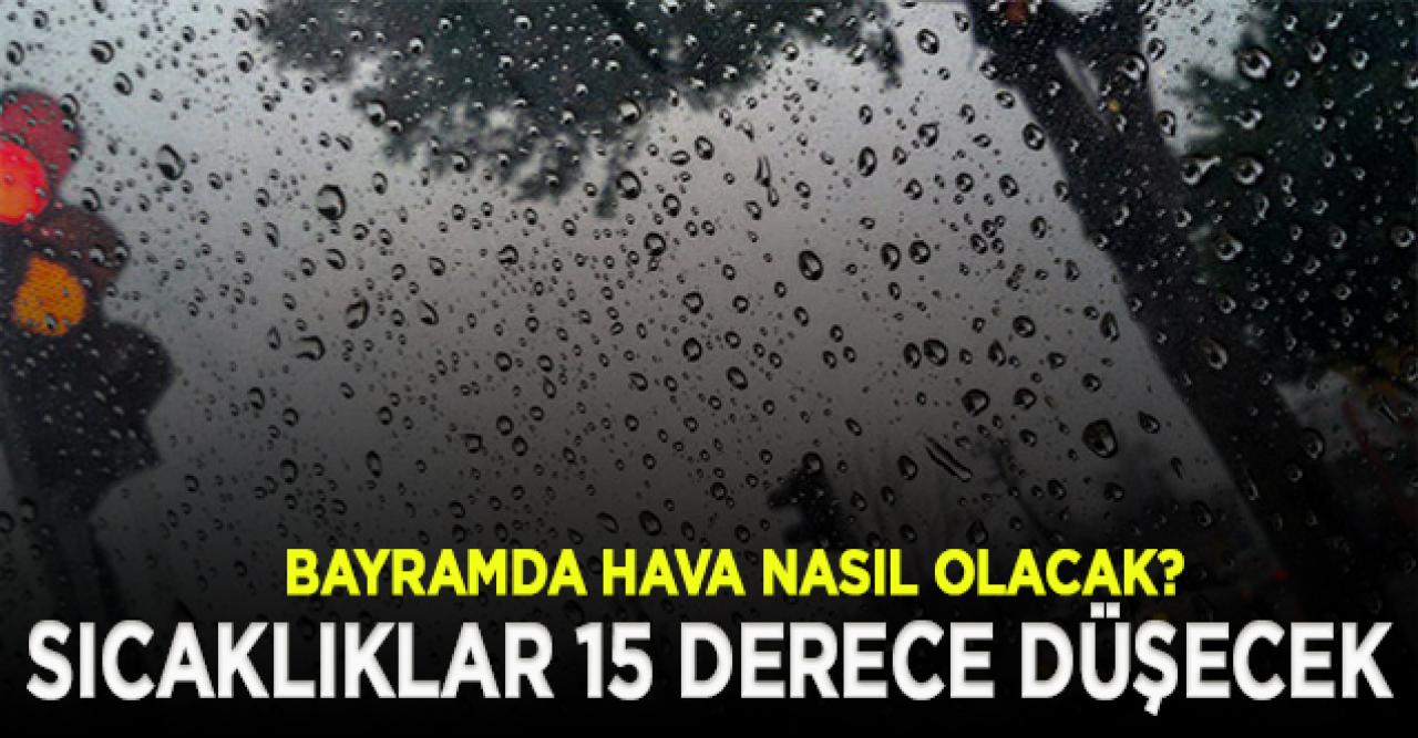 Meteoroloji uyardı: Bayramda sıcaklıklar 15 derece düşüyor