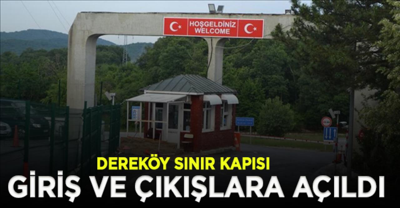 Dereköy Sınır Kapısı giriş ve çıkışlara açıldı