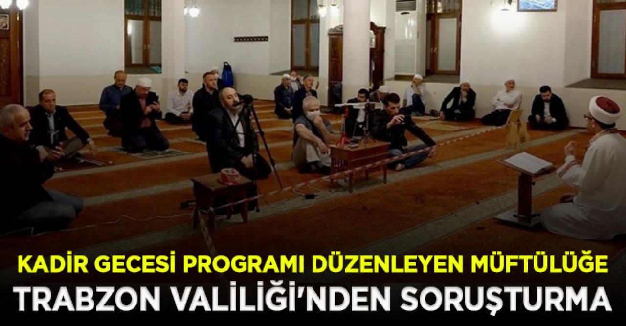 Kısıtlamaya rağmen Kadir Gecesi programı düzenleyen  müftülüğe Trabzon Valiliği'nden soruşturma