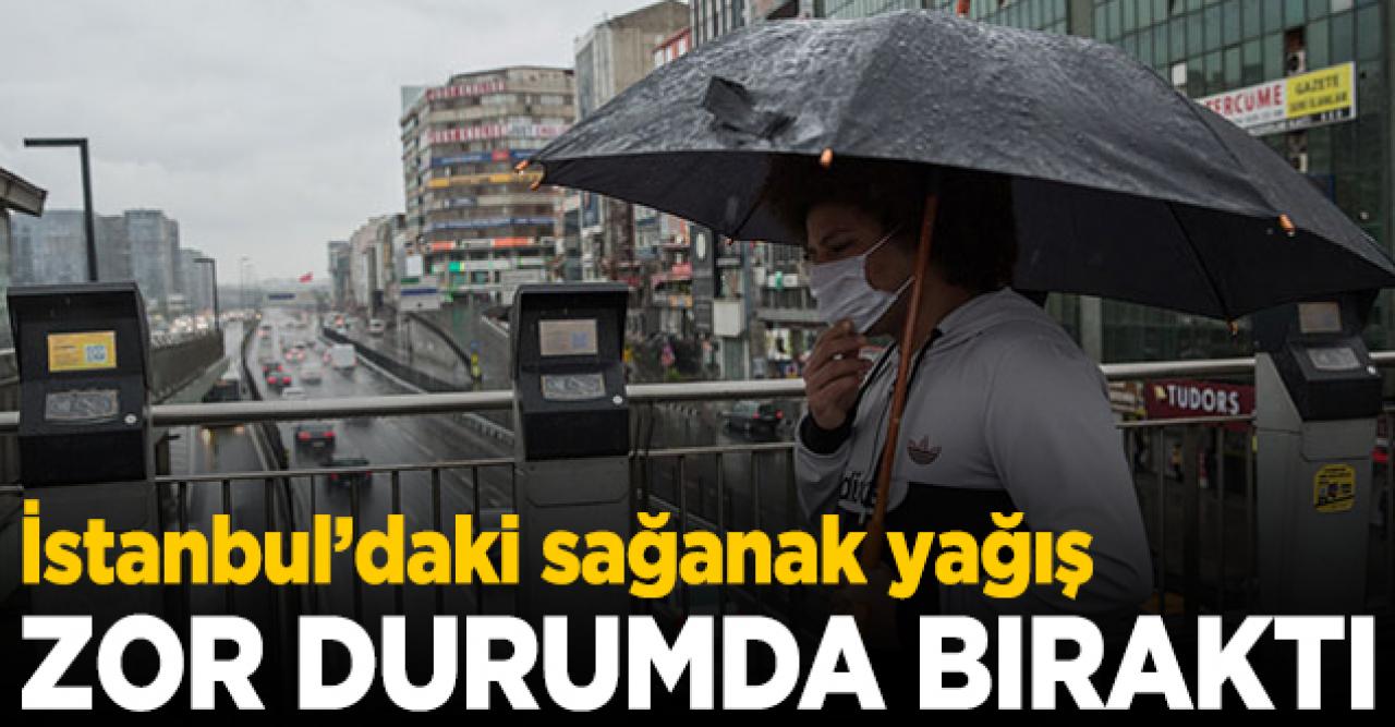 İstanbul'daki sağanak yağış vatandaşları zor durumda bıraktı