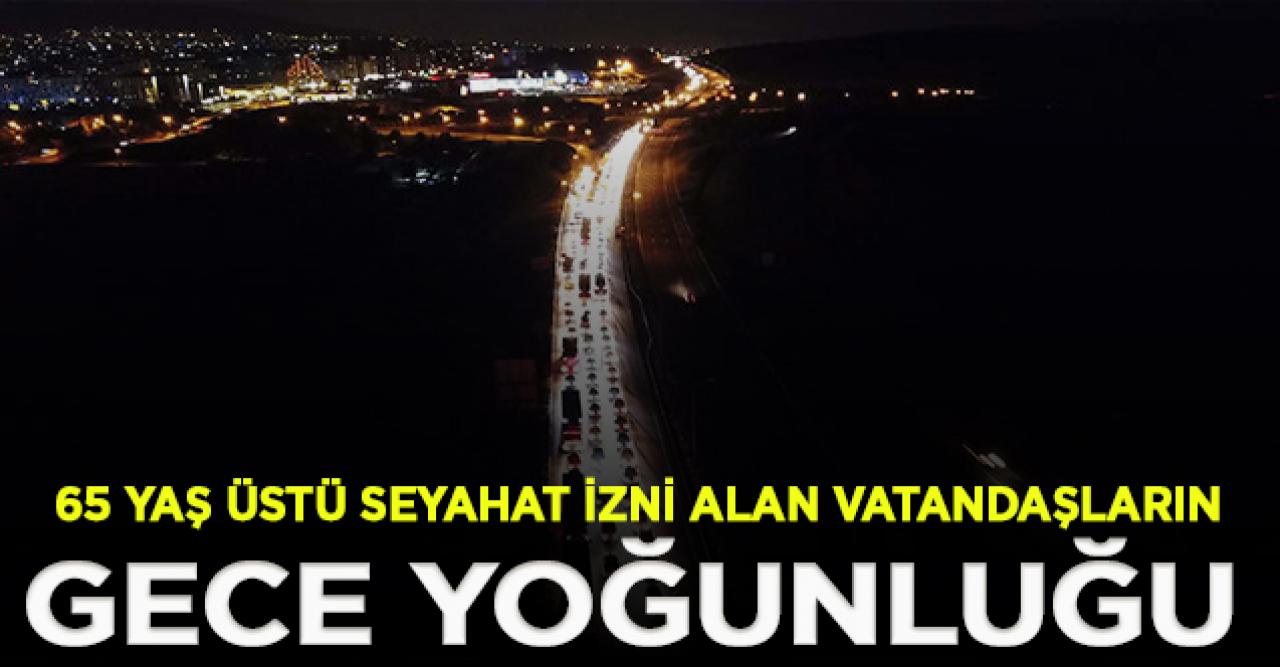 65 yaş üstü vatandaşların yoğunluğu gece de sürdü