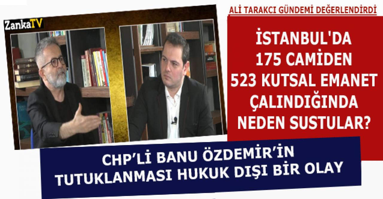 Ali Tarakcı: İstanbul'da 175 camiden 523 Kutsal Emanet çalındığında neden sustular?