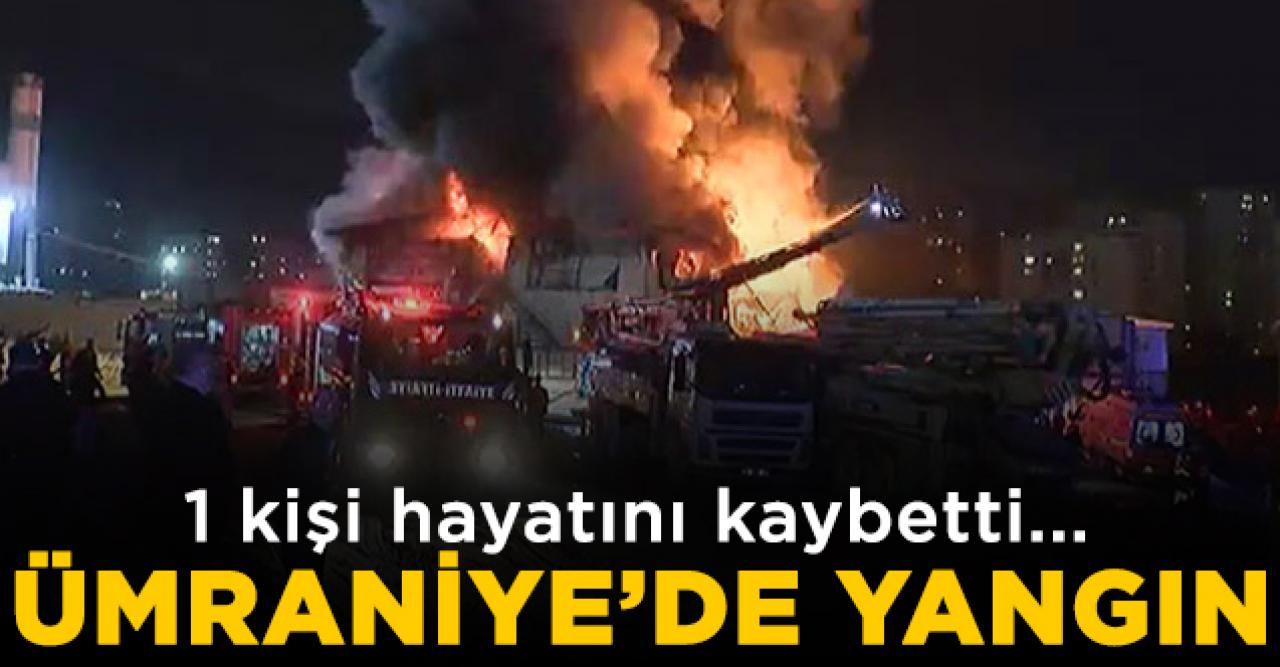 Ümraniye'de yangın: 1 kişi hayatını kaybetti