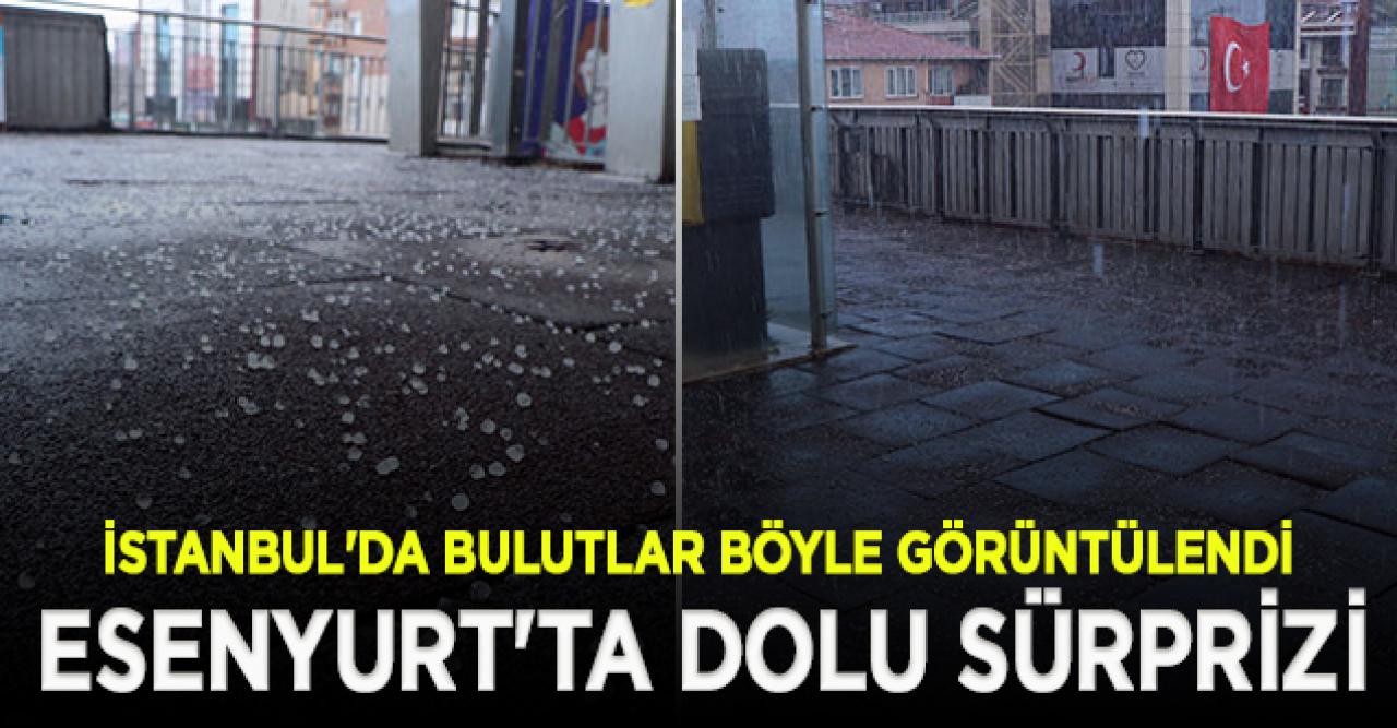 Esenyurt'ta yağmur yerini doluya bıraktı! İstanbul'da bulutlar böyle görüntülendi