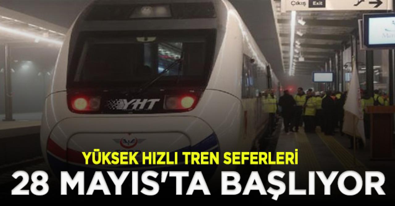 YHT seferleri 28 Mayıs'ta başlıyor