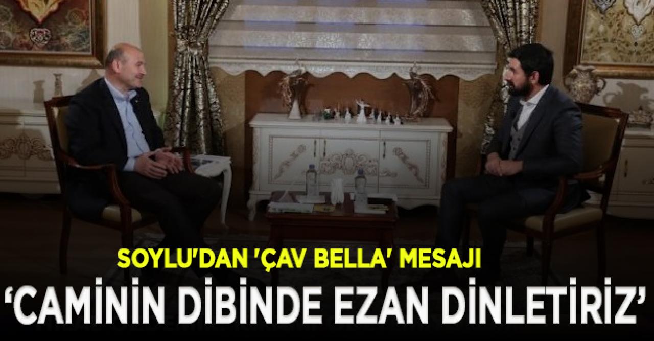 Soylu'dan Çav Bella mesajı: Buluruz, caminin dibinde ezanı dinletiriz