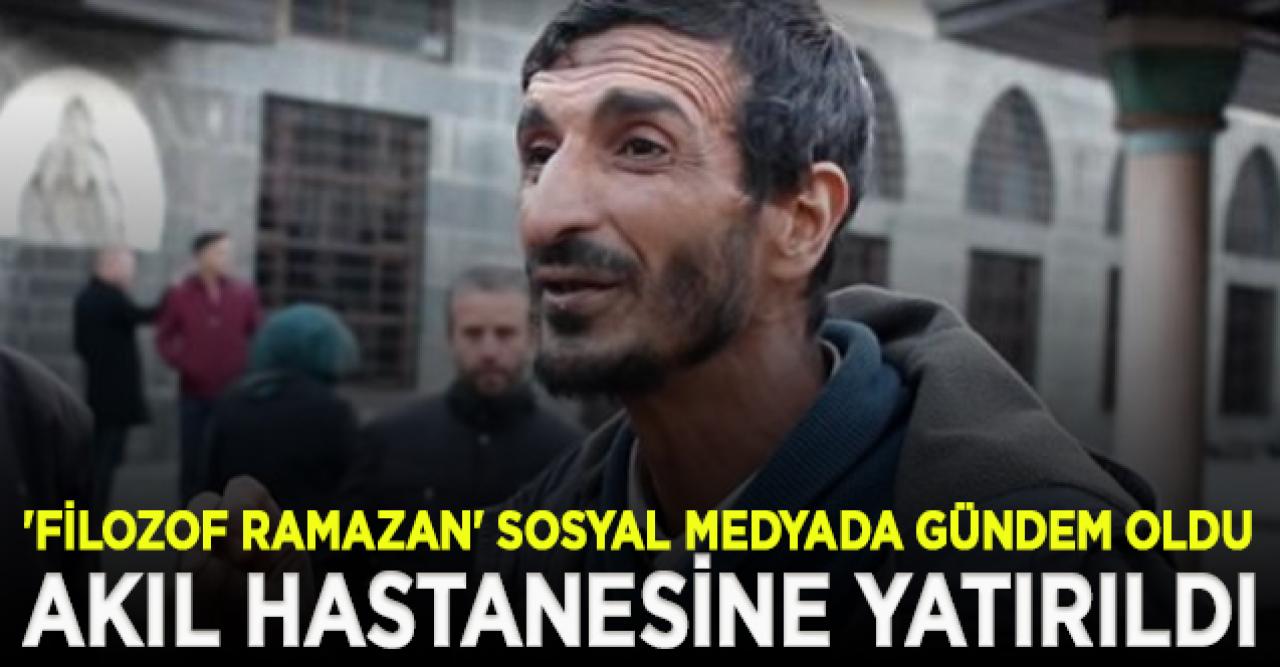 Sosyal medyanın gündemi oldu! 'Filozof Ramazan' akıl hastanesine yatırıldı