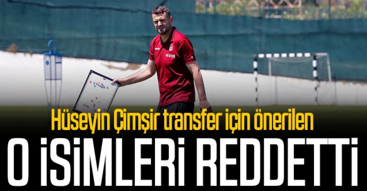 Hüseyin Çimşir transferi önerilen iki ismi reddetti