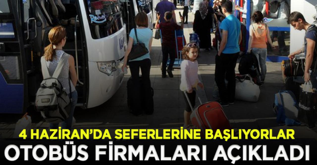 4 otobüs firması seferlerine başlıyor | Otobüs seferleri ne zaman başlıyor?