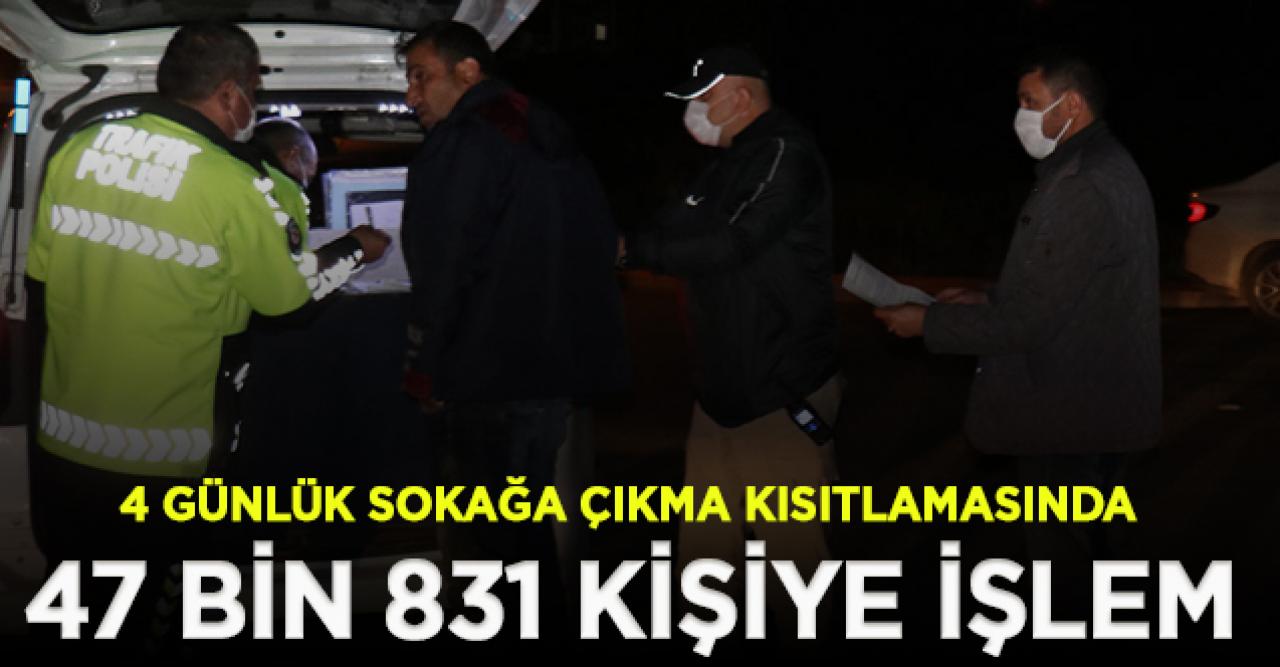 Bakanlık'tan açıklama: 4 günlük kısıtlamada 47 bin 831 kişiye işlem