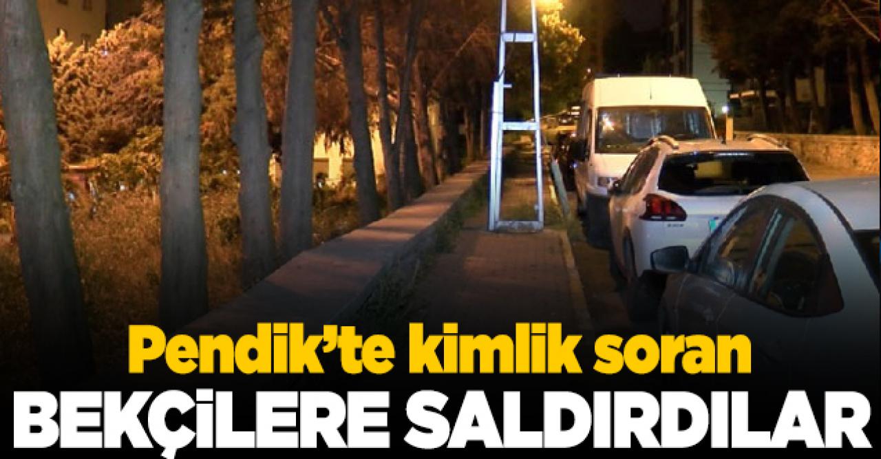 Pendik'te kimlik soran bekçilere saldırı