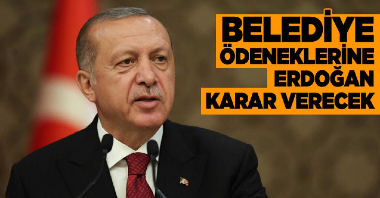 Cumhurbaşkanı Erdoğan belediyelerin yatırım ödeneklerine karar verecek