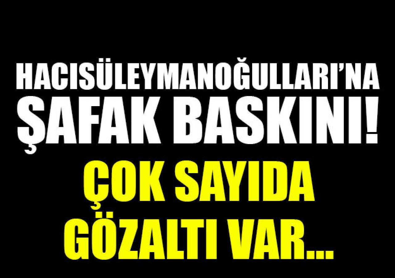 Hacısüleymanoğulları'na şafak baskını! Çok sayıda gözaltı var