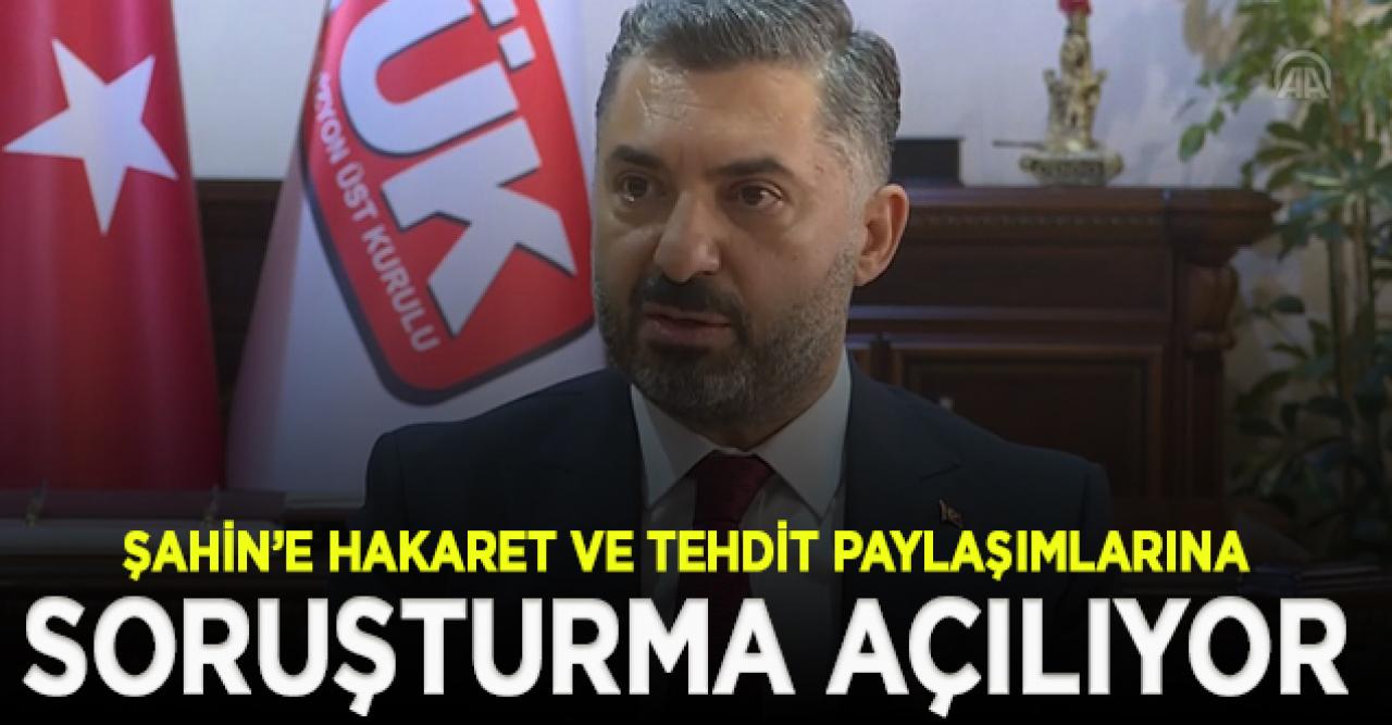 RTÜK Başkanı Şahin: Şahsıma hakaret ve tehdit içeren paylaşımlar hakkında işlem başlatıldı