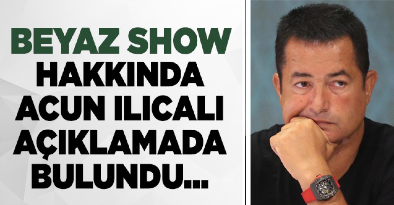 Acun Ilıcalı'dan Beyaz Show açıklaması!