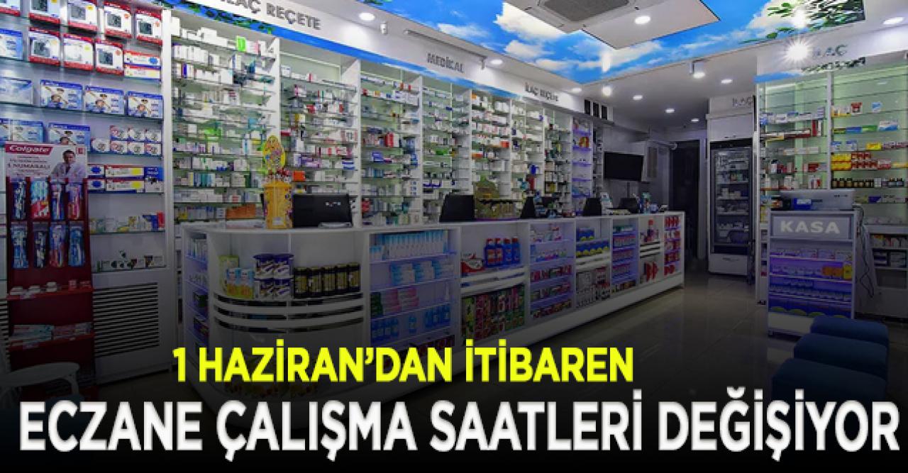 1 Haziran'dan itibaren eczane çalışma saatleri değişiyor