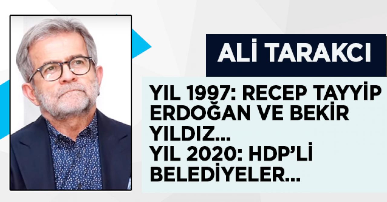 Ali Tarakcı: Yıl 1997: Recep Tayyip Erdoğan ve Bekir Yıldız…Yıl 2020: HDP’li belediyeler…