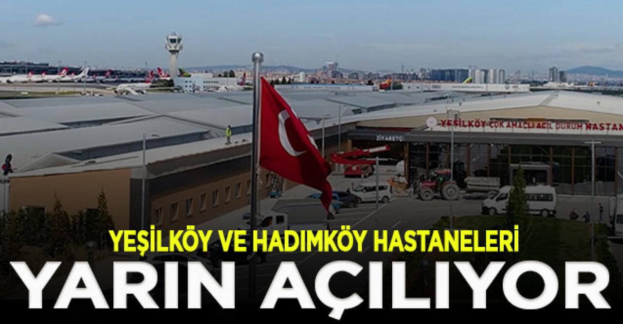 Yeşilköy ve Hadımköy Hastaneleri yarın açılıyor