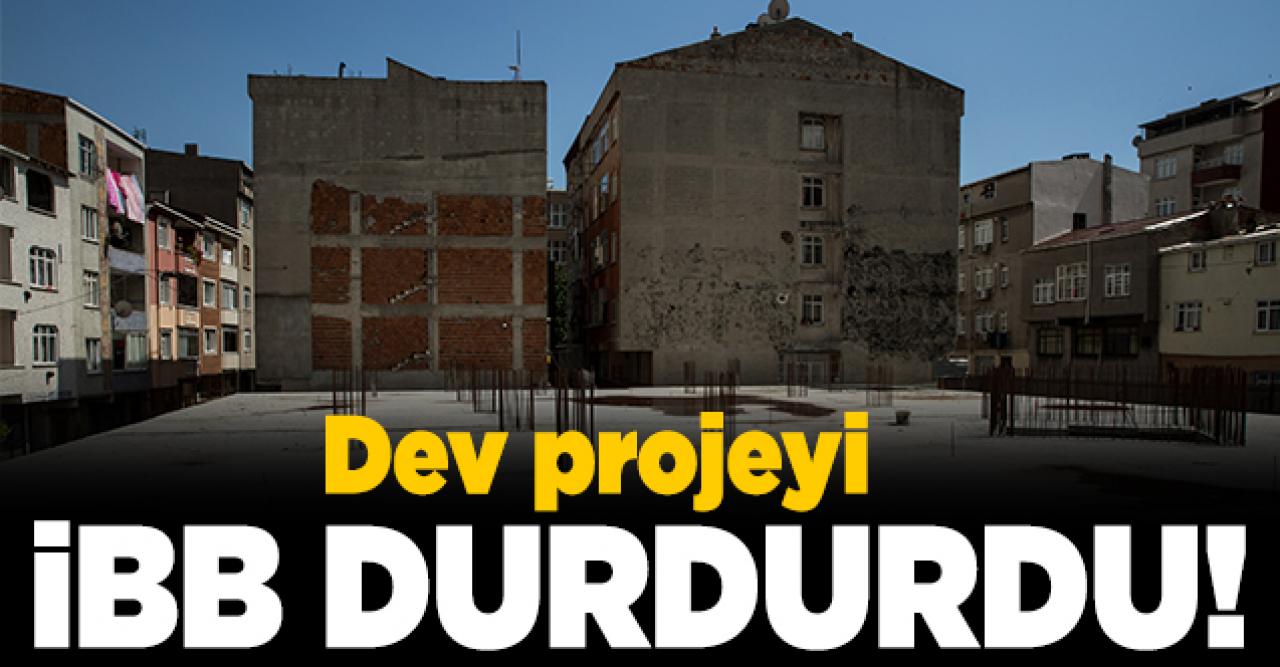 Dev projeyi İBB durdurdu