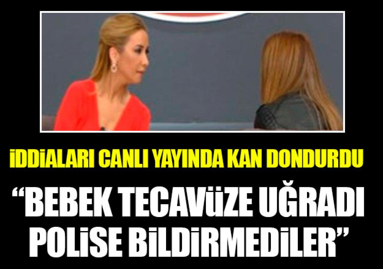 Canlı yayında kan donduran iddia! Bebek tecavüze uğradı ama hastane polisi aramadı