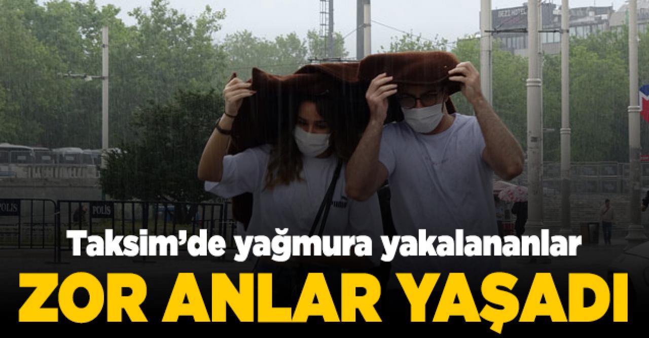 Taksim'de yağmur yakalananlar zor anlar yaşadı