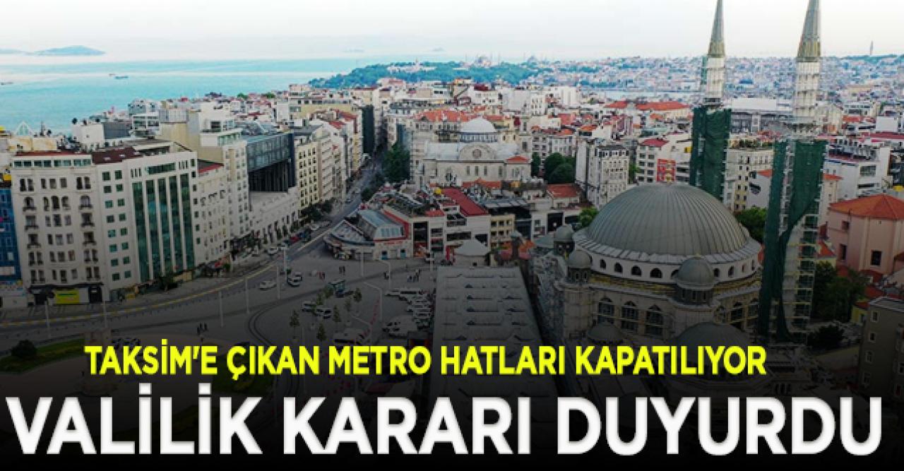 Taksim'e çıkan metro hatları kapatılıyor