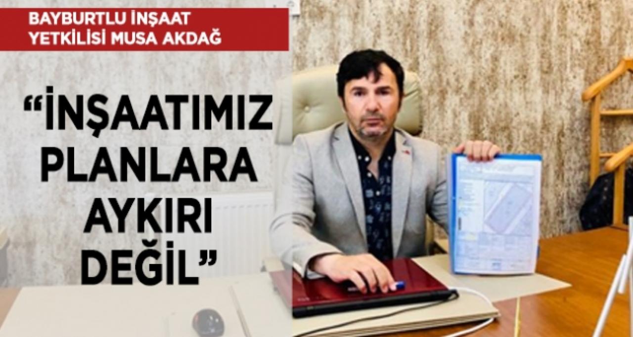 Musa Akdağ: İnşaatımız planlara aykırı değil